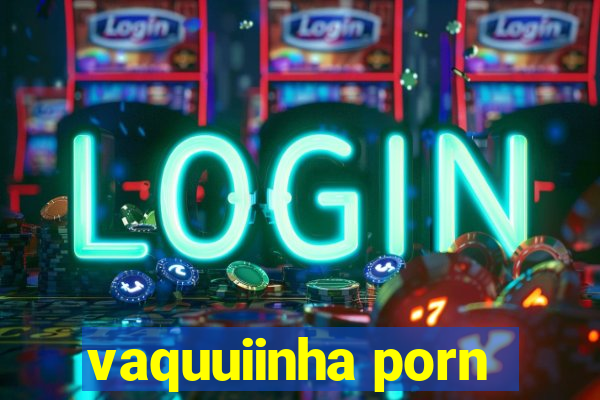 vaquuiinha porn